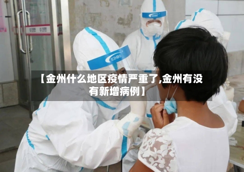 【金州什么地区疫情严重了,金州有没有新增病例】-第1张图片