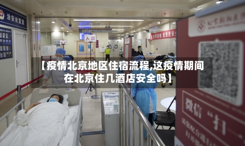 【疫情北京地区住宿流程,这疫情期间在北京住几酒店安全吗】-第1张图片