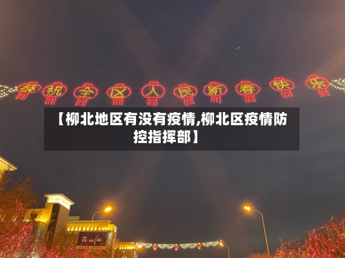 【柳北地区有没有疫情,柳北区疫情防控指挥部】-第1张图片
