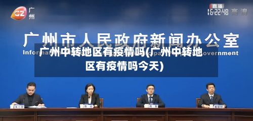 广州中转地区有疫情吗(广州中转地区有疫情吗今天)-第1张图片