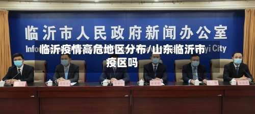 临沂疫情高危地区分布/山东临沂市疫区吗-第1张图片