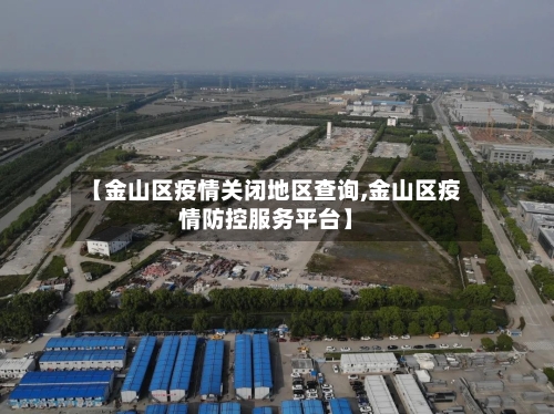 【金山区疫情关闭地区查询,金山区疫情防控服务平台】-第2张图片
