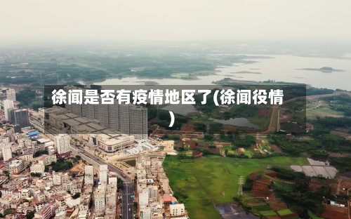徐闻是否有疫情地区了(徐闻役情)-第3张图片