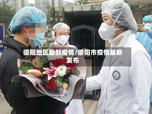 德阳地区最新疫情/德阳市疫情最新发布-第1张图片