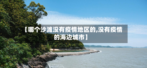 【哪个沙滩没有疫情地区的,没有疫情的海边城市】-第2张图片