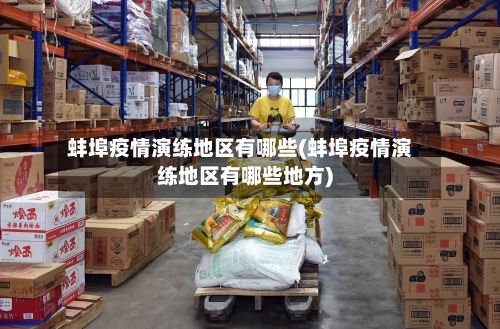 蚌埠疫情演练地区有哪些(蚌埠疫情演练地区有哪些地方)-第3张图片