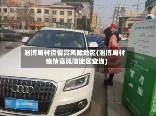 淄博周村疫情高风险地区(淄博周村疫情高风险地区查询)-第1张图片