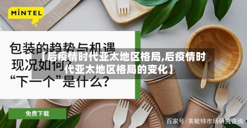 【后疫情时代亚太地区格局,后疫情时代亚太地区格局的变化】-第2张图片