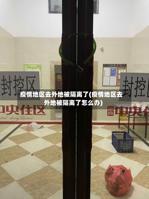 疫情地区去外地被隔离了(疫情地区去外地被隔离了怎么办)-第2张图片