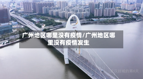 广州地区哪里没有疫情/广州地区哪里没有疫情发生-第2张图片
