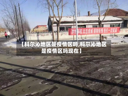 【科尔沁地区是疫情区吗,科尔沁地区是疫情区吗现在】-第1张图片