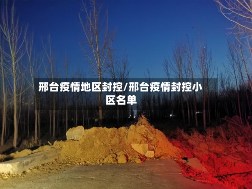 邢台疫情地区封控/邢台疫情封控小区名单-第1张图片