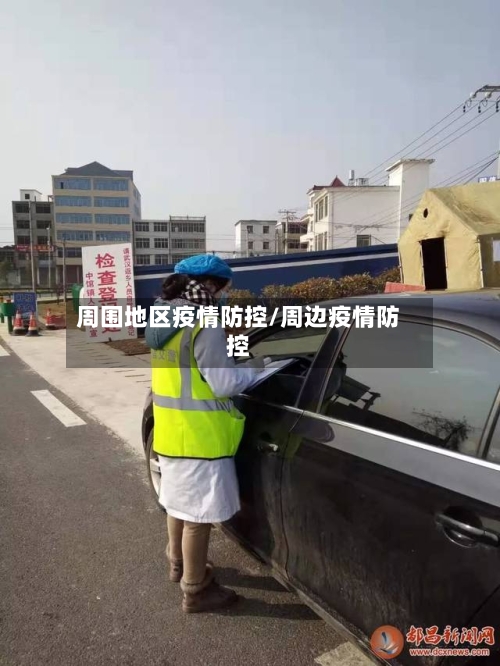 周围地区疫情防控/周边疫情防控-第1张图片