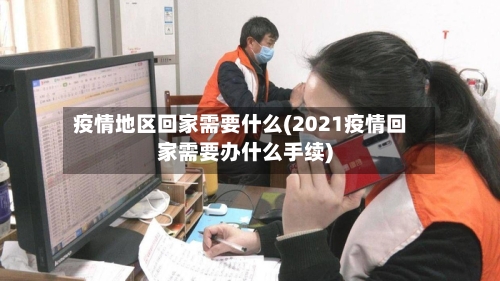 疫情地区回家需要什么(2021疫情回家需要办什么手续)-第1张图片