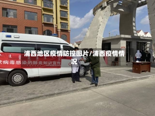 浦西地区疫情防控图片/浦西疫情情况-第2张图片