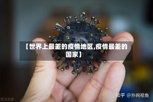 【世界上最差的疫情地区,疫情最差的国家】-第3张图片