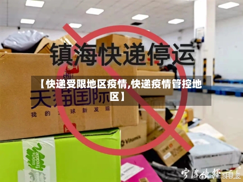 【快递受限地区疫情,快递疫情管控地区】-第3张图片