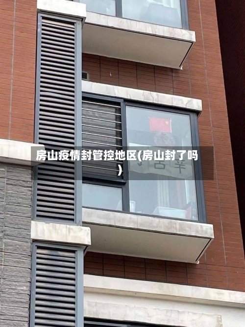 房山疫情封管控地区(房山封了吗)-第2张图片