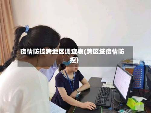 疫情防控跨地区调查表(跨区域疫情防控)-第1张图片