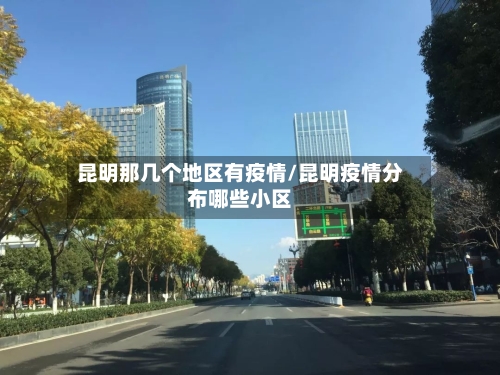 昆明那几个地区有疫情/昆明疫情分布哪些小区-第1张图片