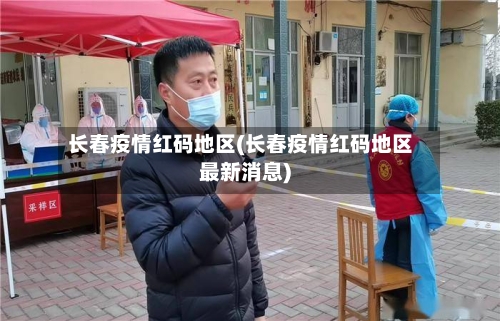 长春疫情红码地区(长春疫情红码地区最新消息)-第1张图片