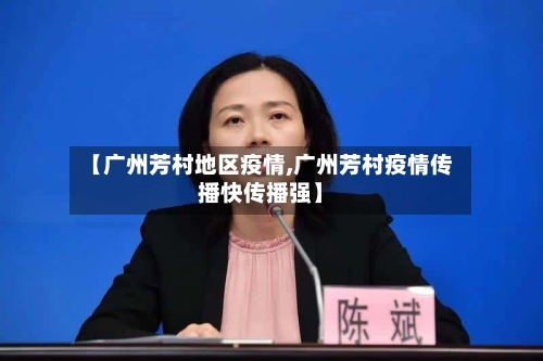 【广州芳村地区疫情,广州芳村疫情传播快传播强】-第2张图片