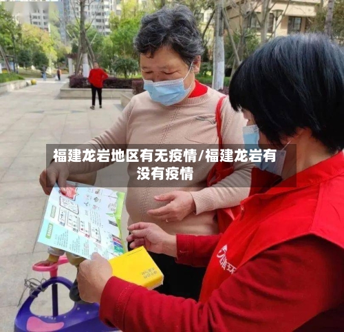 福建龙岩地区有无疫情/福建龙岩有没有疫情-第1张图片