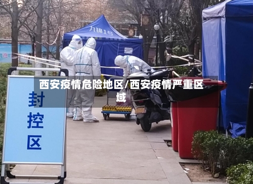 西安疫情危险地区/西安疫情严重区域-第1张图片
