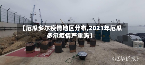 【厄瓜多尔疫情地区分布,2021年厄瓜多尔疫情严重吗】-第1张图片