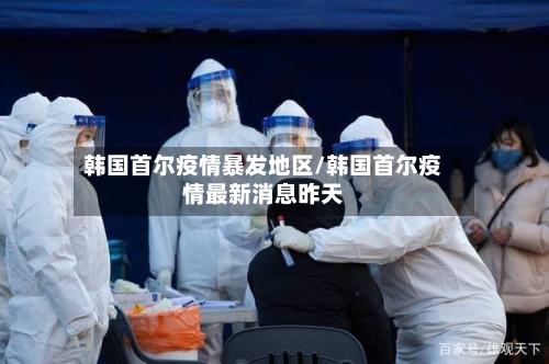 韩国首尔疫情暴发地区/韩国首尔疫情最新消息昨天-第2张图片