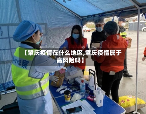 【肇庆疫情在什么地区,肇庆疫情属于高风险吗】-第2张图片