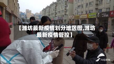 【潍坊最新疫情划分地区图,潍坊最新疫情管控】-第1张图片