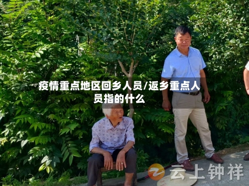 疫情重点地区回乡人员/返乡重点人员指的什么-第1张图片