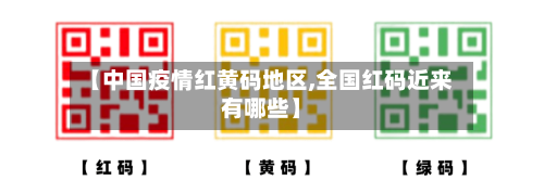 【中国疫情红黄码地区,全国红码近来有哪些】-第3张图片