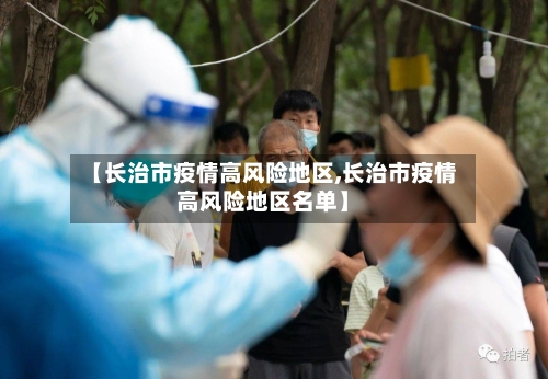 【长治市疫情高风险地区,长治市疫情高风险地区名单】-第2张图片