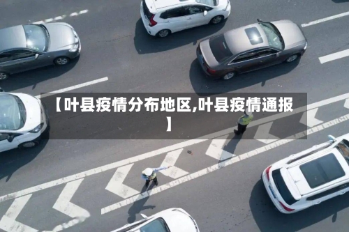 【叶县疫情分布地区,叶县疫情通报】-第2张图片