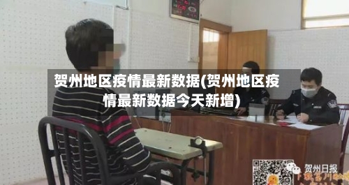 贺州地区疫情最新数据(贺州地区疫情最新数据今天新增)-第2张图片