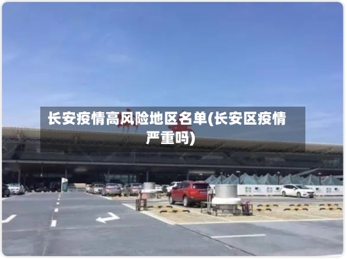 长安疫情高风险地区名单(长安区疫情严重吗)-第2张图片