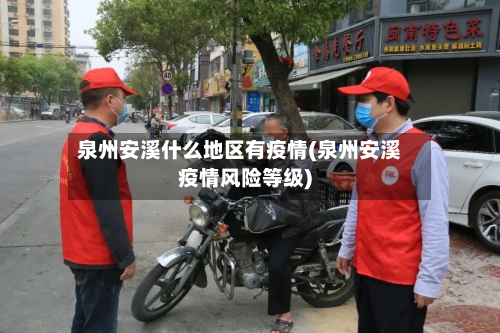 泉州安溪什么地区有疫情(泉州安溪疫情风险等级)-第1张图片