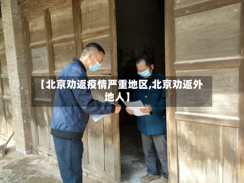 【北京劝返疫情严重地区,北京劝返外地人】-第1张图片