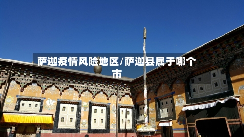 萨迦疫情风险地区/萨迦县属于哪个市-第3张图片