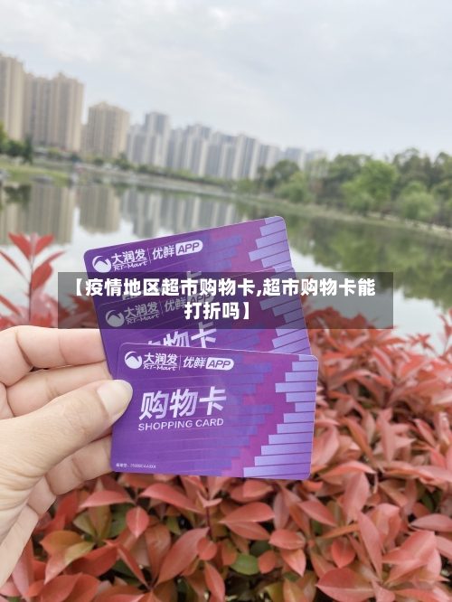 【疫情地区超市购物卡,超市购物卡能打折吗】-第1张图片
