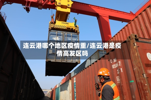 连云港哪个地区疫情重/连云港是疫情高发区吗-第1张图片
