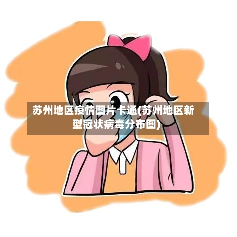苏州地区疫情图片卡通(苏州地区新型冠状病毒分布图)-第1张图片