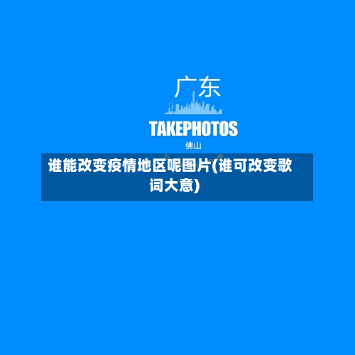 谁能改变疫情地区呢图片(谁可改变歌词大意)-第1张图片