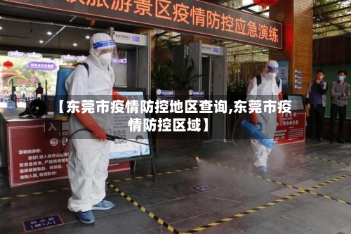 【东莞市疫情防控地区查询,东莞市疫情防控区域】-第1张图片