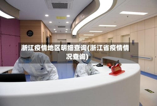 浙江疫情地区明细查询(浙江省疫情情况查询)-第3张图片