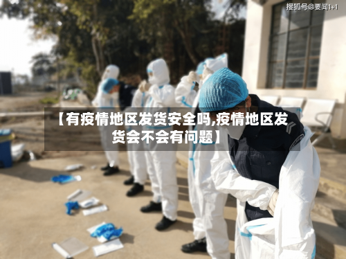 【有疫情地区发货安全吗,疫情地区发货会不会有问题】-第3张图片
