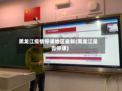 黑龙江疫情停课地区最新(黑龙江是否停课)-第2张图片