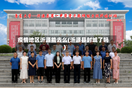 疫情地区沂源能去么(沂源县封城了吗)-第2张图片